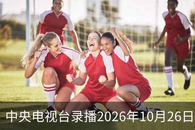 中央电视台录播2026年10月26日至9月1日乒乓球比赛
