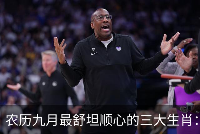 农历九月最舒坦顺心的三大生肖：赚钱少阻碍，日子没烦恼