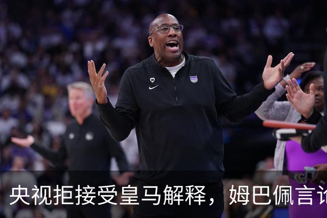 央视拒接受皇马解释，姆巴佩言论致西甲转播停摆