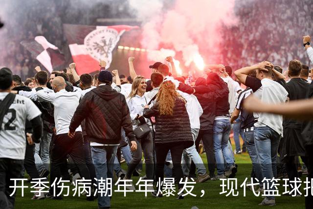 开季伤病潮年年爆发，现代篮球把球员身体推向悬崖