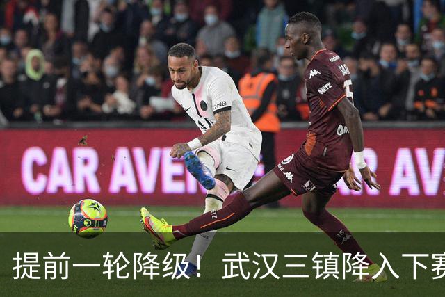 提前一轮降级！武汉三镇降入下赛季中甲，4年前曾夺中超冠军