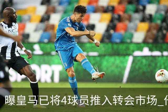 曝皇马已将4球员推入转会市场 他们不在安帅计划中