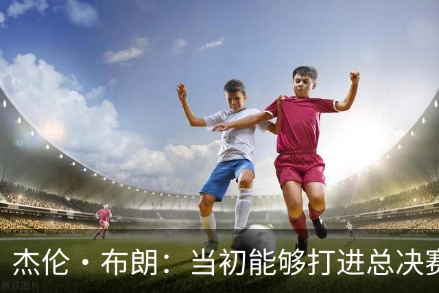 杰伦·布朗：当初能够打进总决赛并最终夺冠 是因球队更重视协作