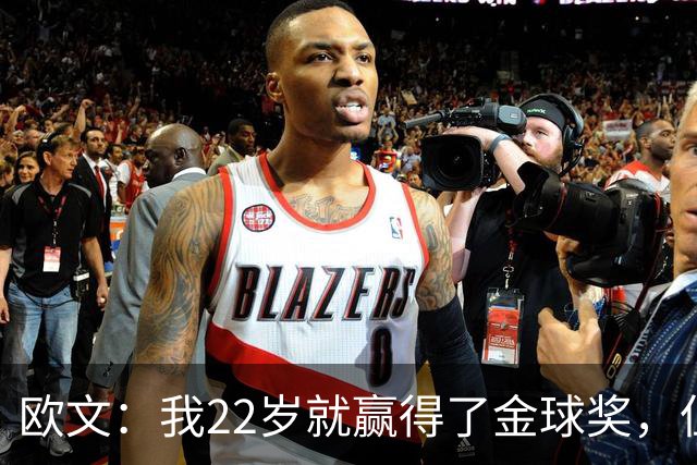 欧文：我22岁就赢得了金球奖，但并没有获得足够的认可