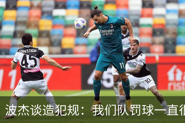 波杰谈造犯规：我们队罚球一直很少 所以我想通过罚球让队友缓缓