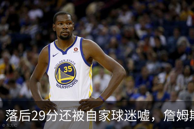 落后29分还被自家球迷嘘，詹姆斯首秀夜76人逆转骑士