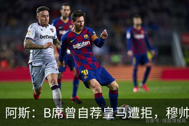 阿斯：B席曾自荐皇马遭拒，穆帅电话改变了一切