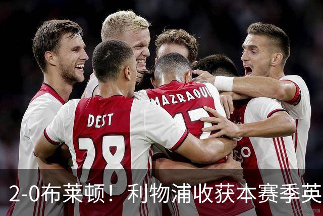 2-0布莱顿！利物浦收获本赛季英超主场首胜，下轮将迎战阿森纳