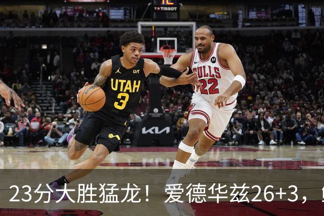 23分大胜猛龙！爱德华兹26+3，鲍尔15+8，赛后鲍尔和华子击掌庆祝