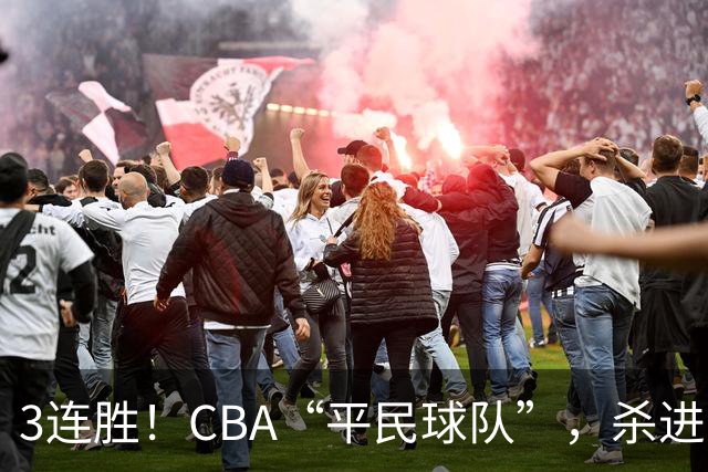 3连胜！CBA“平民球队”，杀进了积分榜第4，5名联盟弃将，起了大作用