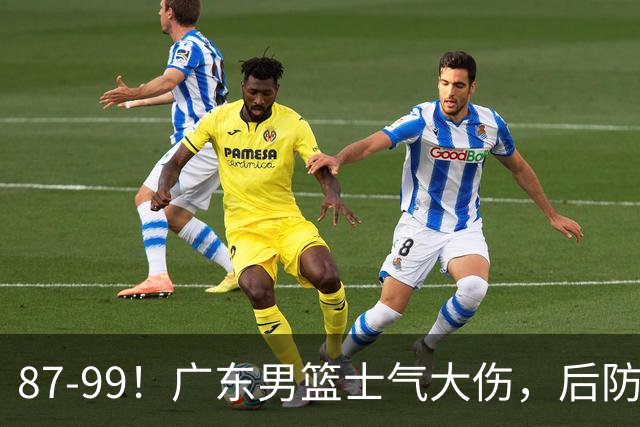 87-99！广东男篮士气大伤，后防问题大，球迷点名博日奇表现糟糕
